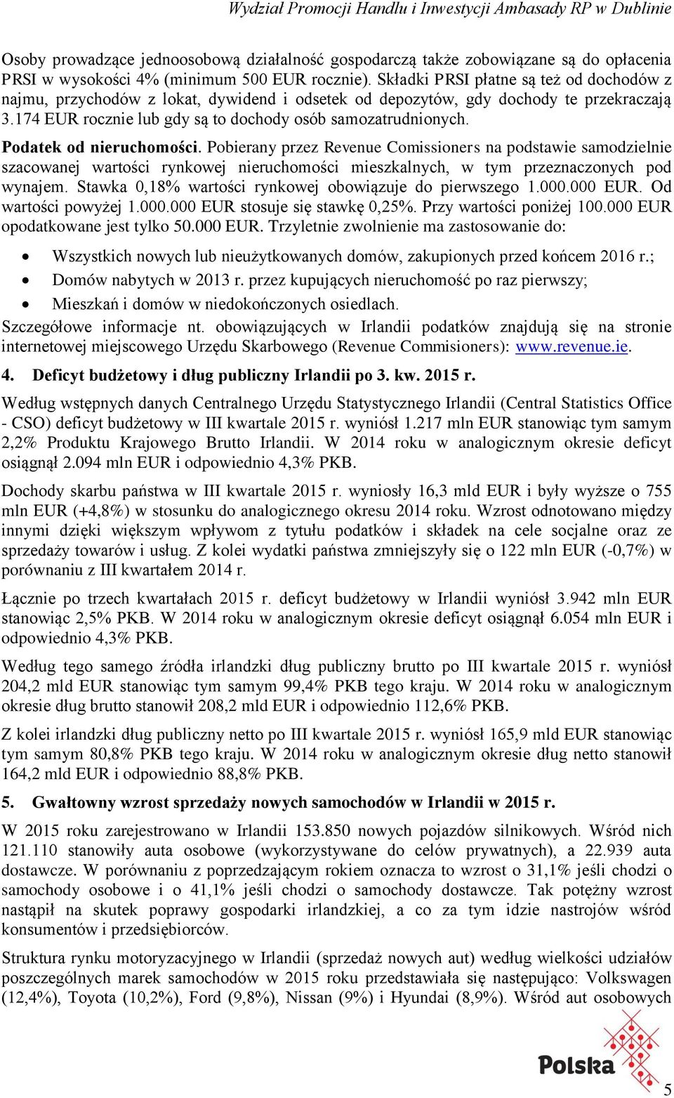 Podatek od nieruchomości. Pobierany przez Revenue Comissioners na podstawie samodzielnie szacowanej wartości rynkowej nieruchomości mieszkalnych, w tym przeznaczonych pod wynajem.