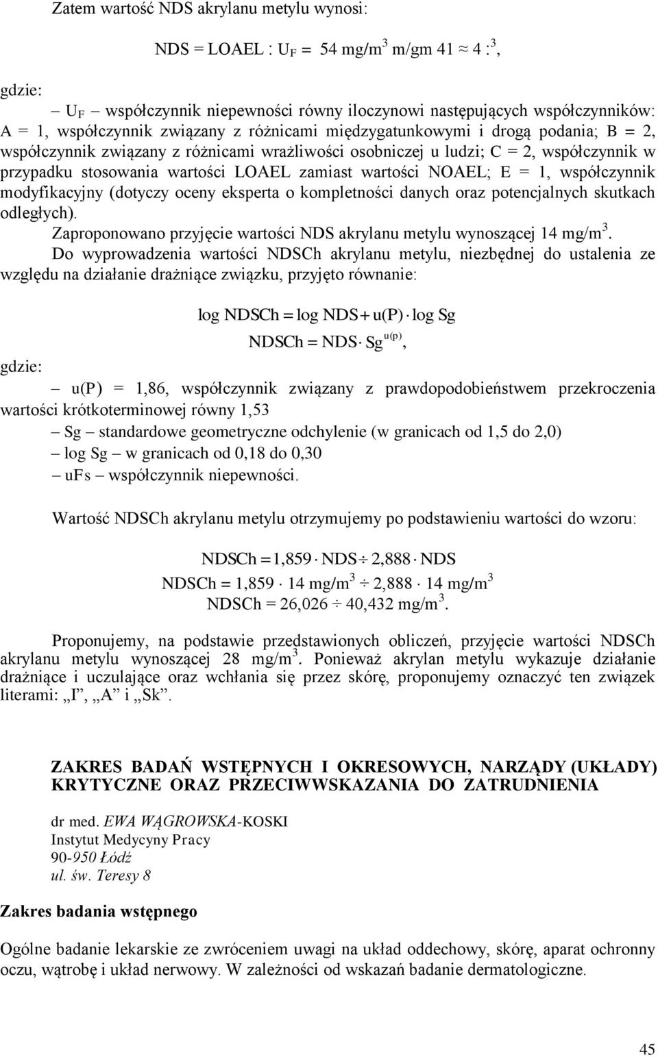 E = 1, współczynnik modyfikacyjny (dotyczy oceny eksperta o kompletności danych oraz potencjalnych skutkach odległych). Zaproponowano przyjęcie wartości NDS akrylanu metylu wynoszącej 14 mg/m 3.
