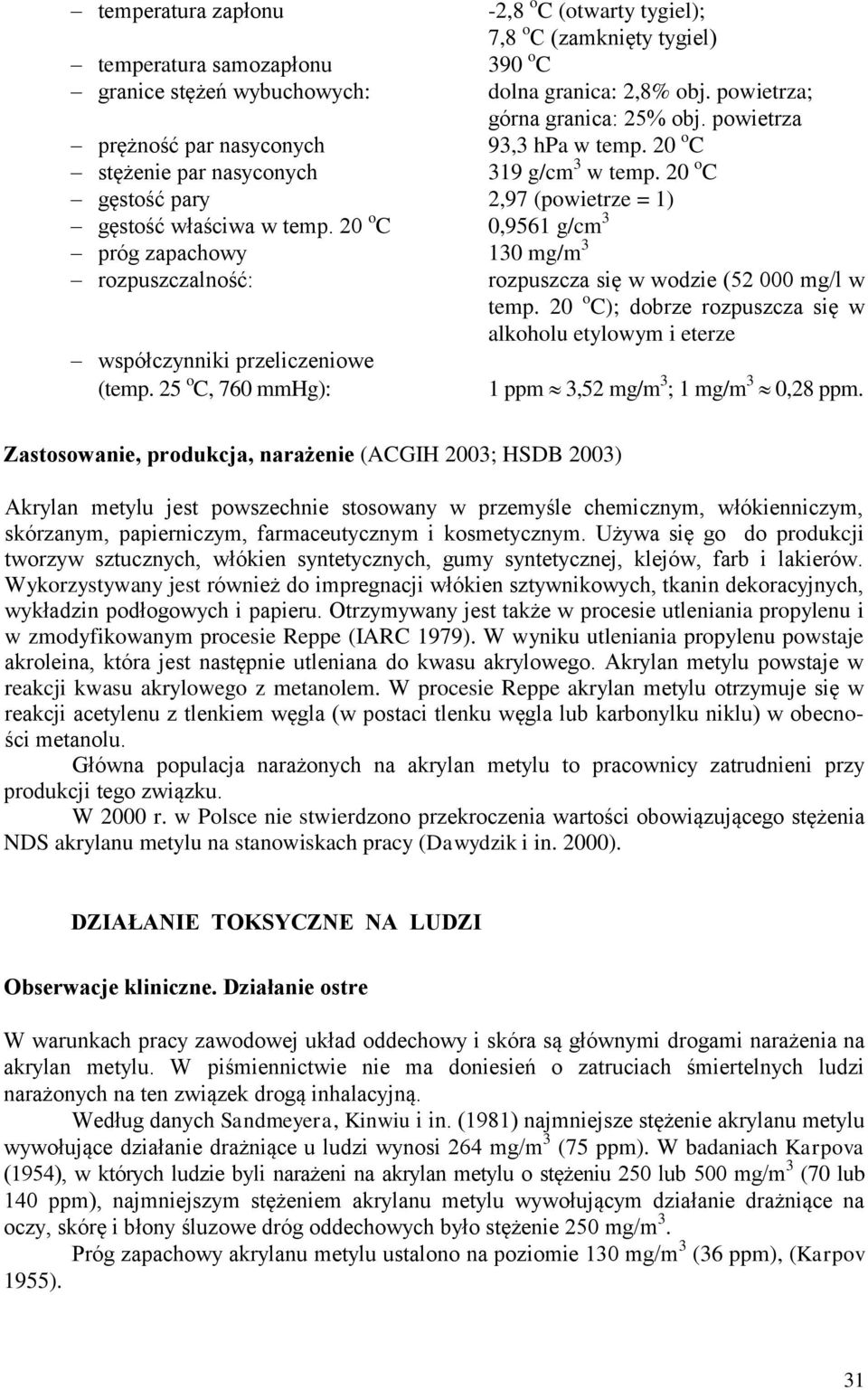 20 o C 0,9561 g/cm 3 próg zapachowy 130 mg/m 3 rozpuszczalność: rozpuszcza się w wodzie (52 000 mg/l w temp.