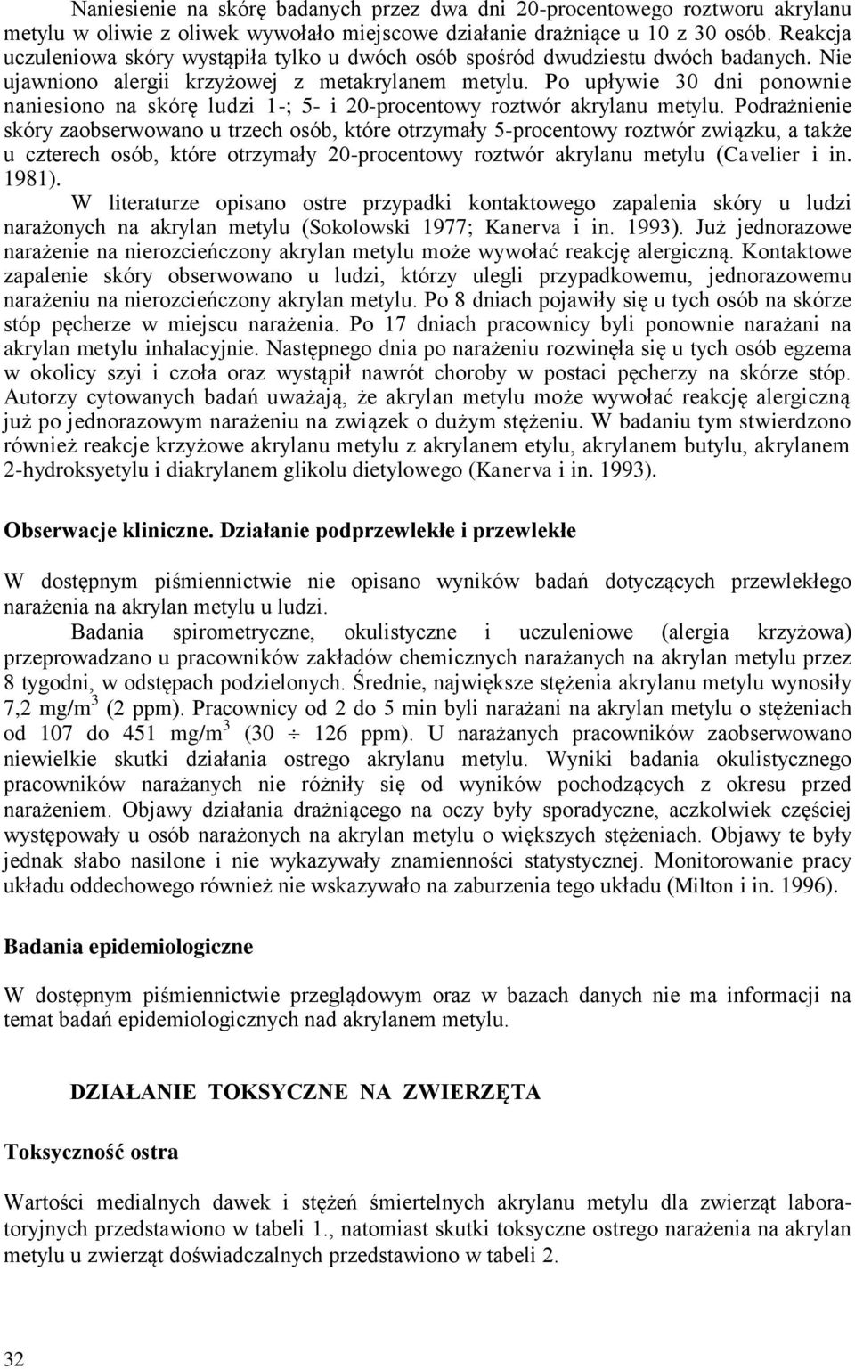 Po upływie 30 dni ponownie naniesiono na skórę ludzi 1-; 5- i 20-procentowy roztwór akrylanu metylu.