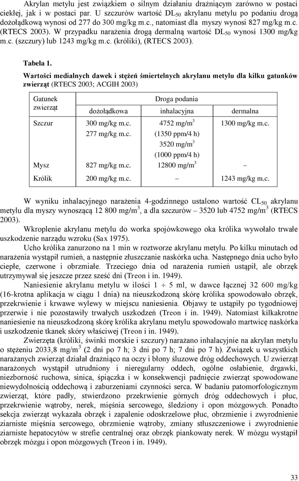 W przypadku narażenia drogą dermalną wartość DL 50 wynosi 1300 mg/kg m.c. (szczury) lub 1243 mg/kg m.c. (króliki), (RTECS 2003). Tabela 1.