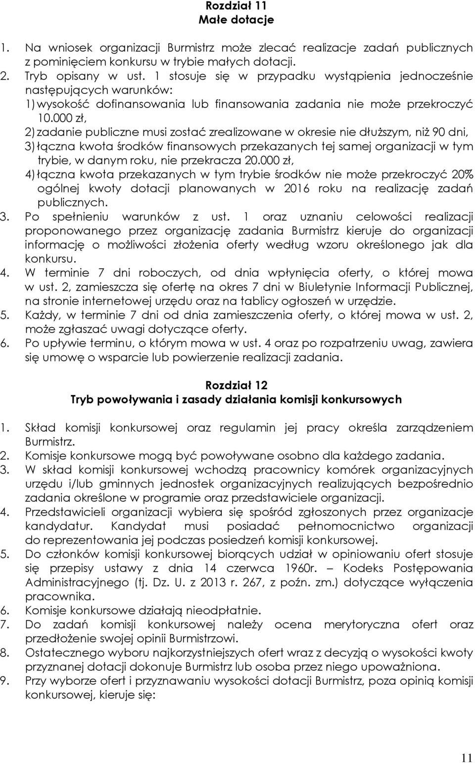 000 zł, 2) zadanie publiczne musi zostać zrealizowane w okresie nie dłuższym, niż 90 dni, 3) łączna kwota środków finansowych przekazanych tej samej organizacji w tym trybie, w danym roku, nie