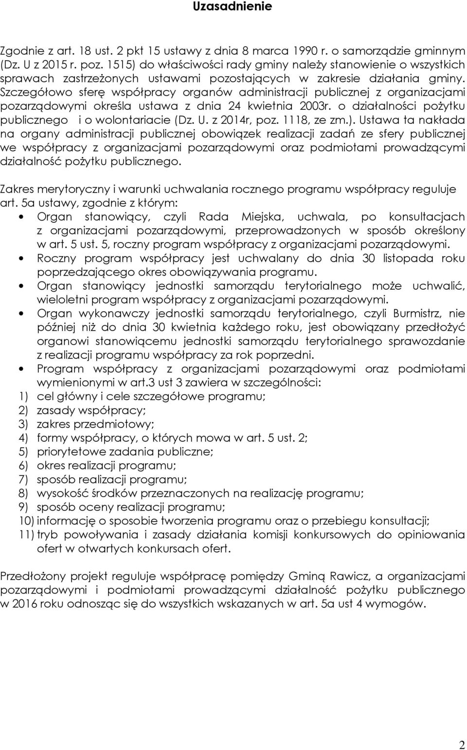 Szczegółowo sferę współpracy organów administracji publicznej z organizacjami pozarządowymi określa ustawa z dnia 24 kwietnia 2003r. o działalności pożytku publicznego i o wolontariacie (Dz. U.