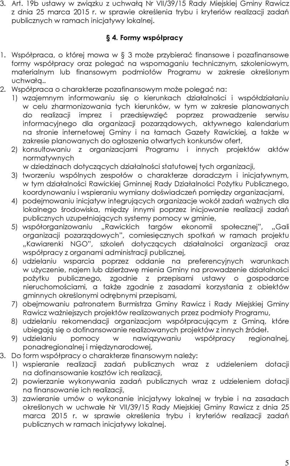 Współpraca, o której mowa w 3 może przybierać finansowe i pozafinansowe formy współpracy oraz polegać na wspomaganiu technicznym, szkoleniowym, materialnym lub finansowym podmiotów Programu w