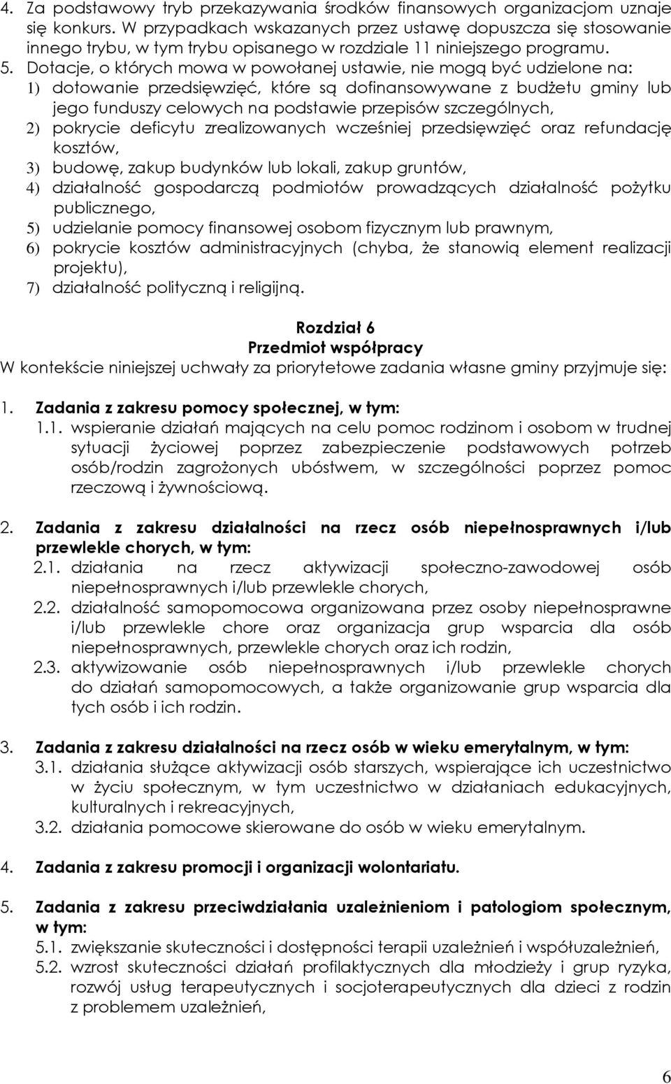 Dotacje, o których mowa w powołanej ustawie, nie mogą być udzielone na: 1) dotowanie przedsięwzięć, które są dofinansowywane z budżetu gminy lub jego funduszy celowych na podstawie przepisów