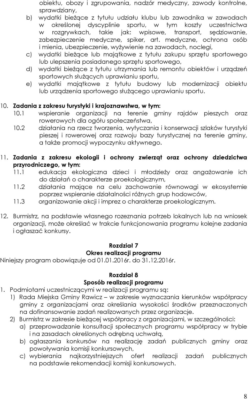 medyczne, ochrona osób i mienia, ubezpieczenie, wyżywienie na zawodach, noclegi, c) wydatki bieżące lub majątkowe z tytułu zakupu sprzętu sportowego lub ulepszenia posiadanego sprzętu sportowego, d)