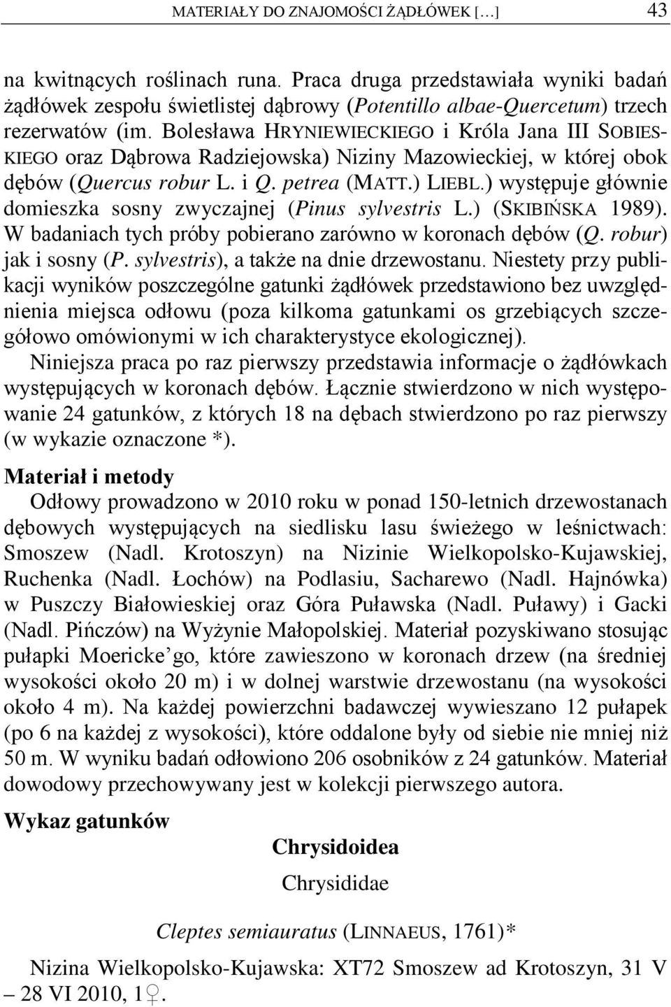 ) występuje głównie domieszka sosny zwyczajnej (Pinus sylvestris L.) (SKIBIŃSKA 1989). W badaniach tych próby pobierano zarówno w koronach dębów (Q. robur) jak i sosny (P.