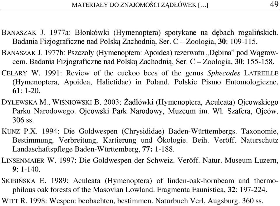 1991: Review of the cuckoo bees of the genus Sphecodes LATREILLE (Hymenoptera, Apoidea, Halictidae) in Poland. Polskie Pismo Entomologiczne, 61: 1-20. DYLEWSKA M., WIŚNIOWSKI B.