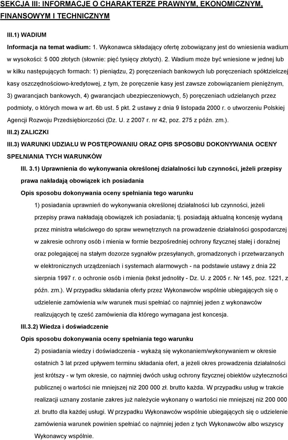 Wadium może być wniesione w jednej lub w kilku następujących formach: 1) pieniądzu, 2) poręczeniach bankowych lub poręczeniach spółdzielczej kasy oszczędnościowo-kredytowej, z tym, że poręczenie kasy