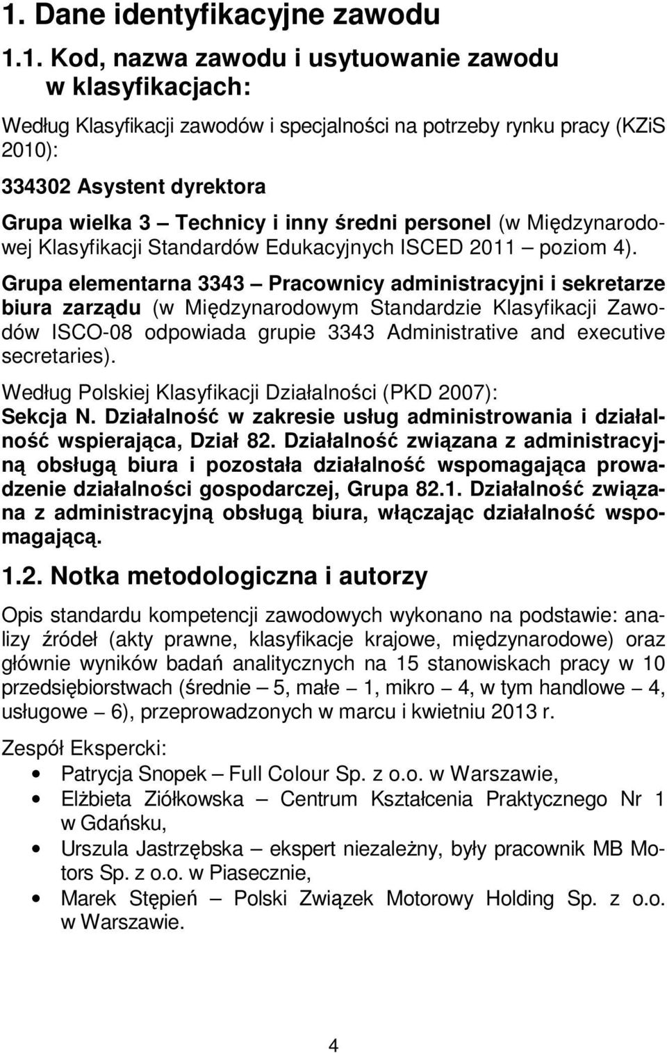 Grupa elementarna 3343 Pracownicy administracyjni i sekretarze biura zarządu (w Międzynarodowym Standardzie Klasyfikacji Zawodów ISCO-08 odpowiada grupie 3343 Administrative and executive