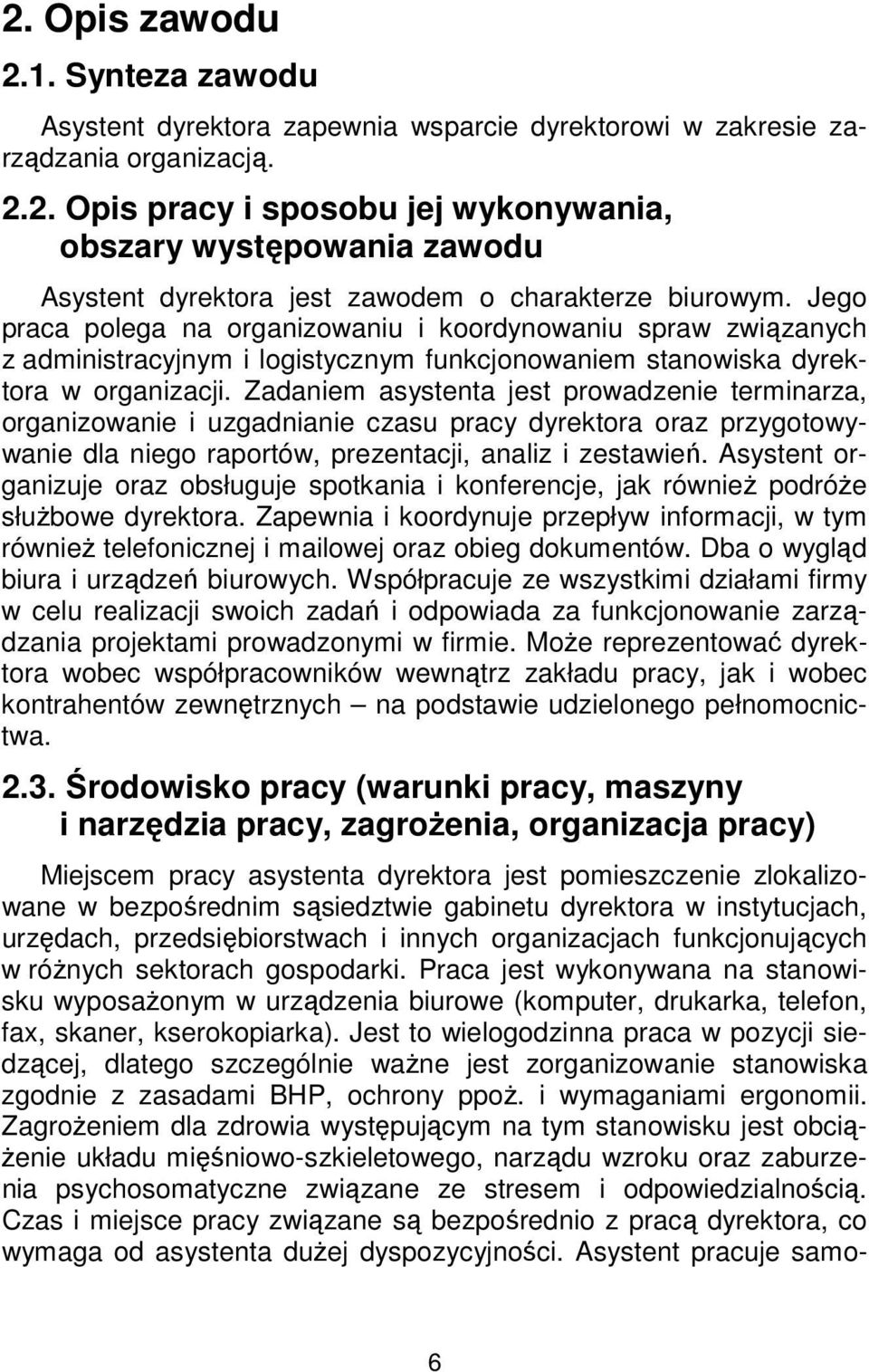 Zadaniem asystenta jest prowadzenie terminarza, organizowanie i uzgadnianie czasu pracy dyrektora oraz przygotowywanie dla niego raportów, prezentacji, analiz i zestawień.