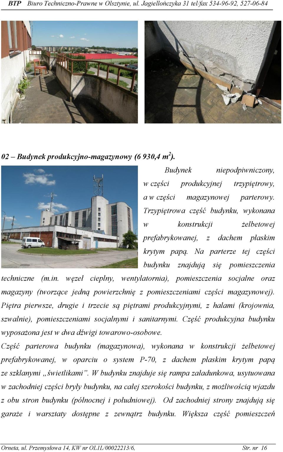 węzeł cieplny, wentylatornia), pomieszczenia socjalne oraz magazyny (tworzące jedną powierzchnię z pomieszczeniami części magazynowej).