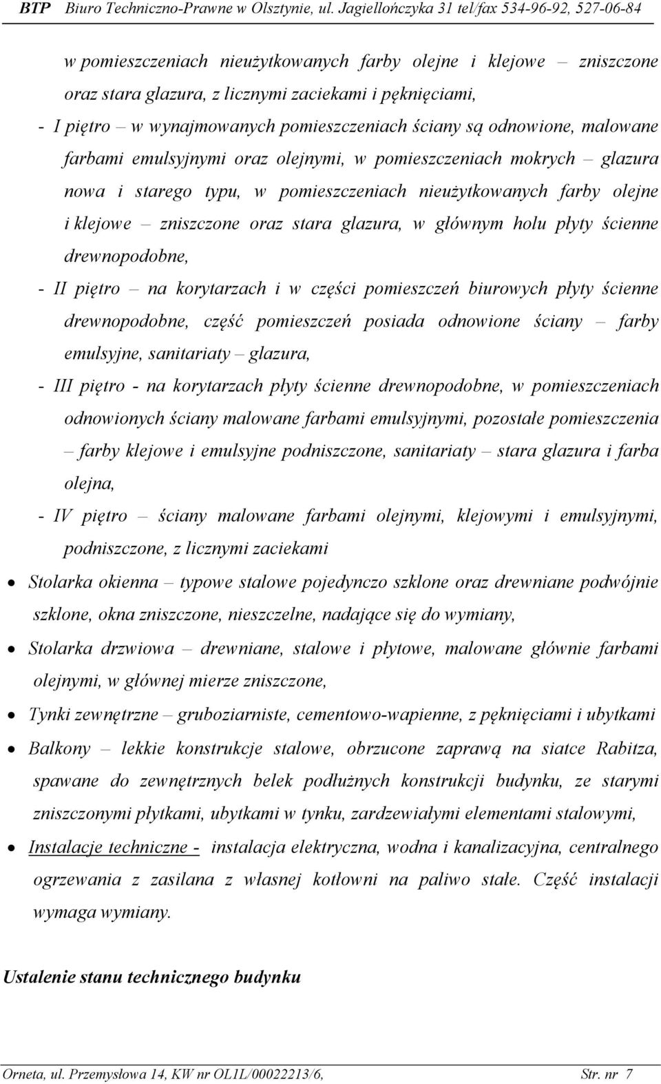 ścienne drewnopodobne, - II piętro na korytarzach i w części pomieszczeń biurowych płyty ścienne drewnopodobne, część pomieszczeń posiada odnowione ściany farby emulsyjne, sanitariaty glazura, - III