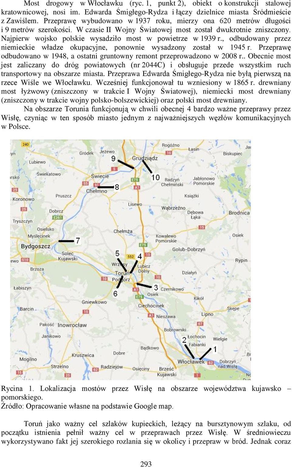 Najpierw wojsko polskie wysadziło most w powietrze w 1939 r., odbudowany przez niemieckie władze okupacyjne, ponownie wysadzony został w 1945 r.