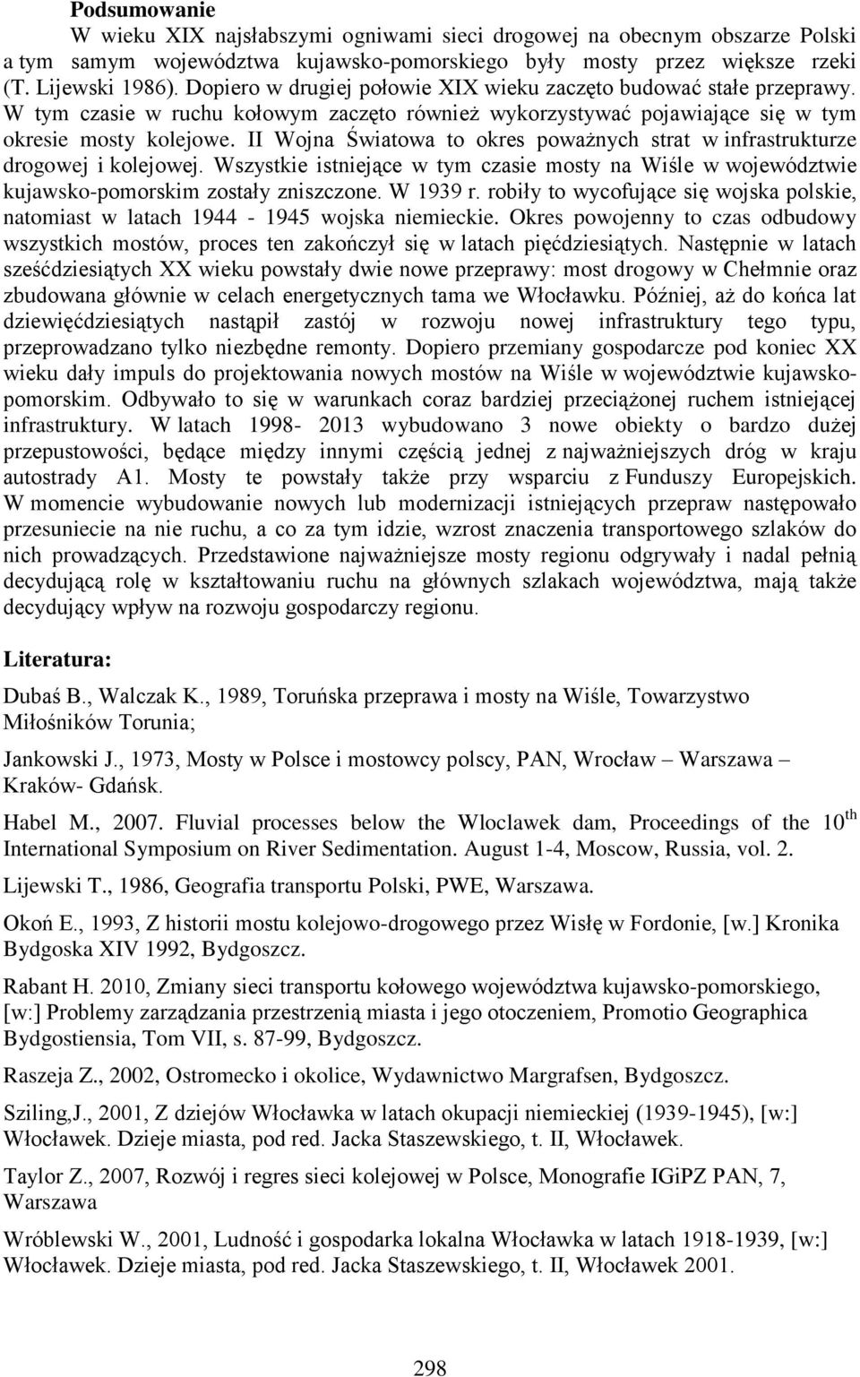 II Wojna Światowa to okres poważnych strat w infrastrukturze drogowej i kolejowej. Wszystkie istniejące w tym czasie mosty na Wiśle w województwie kujawsko-pomorskim zostały zniszczone. W 1939 r.