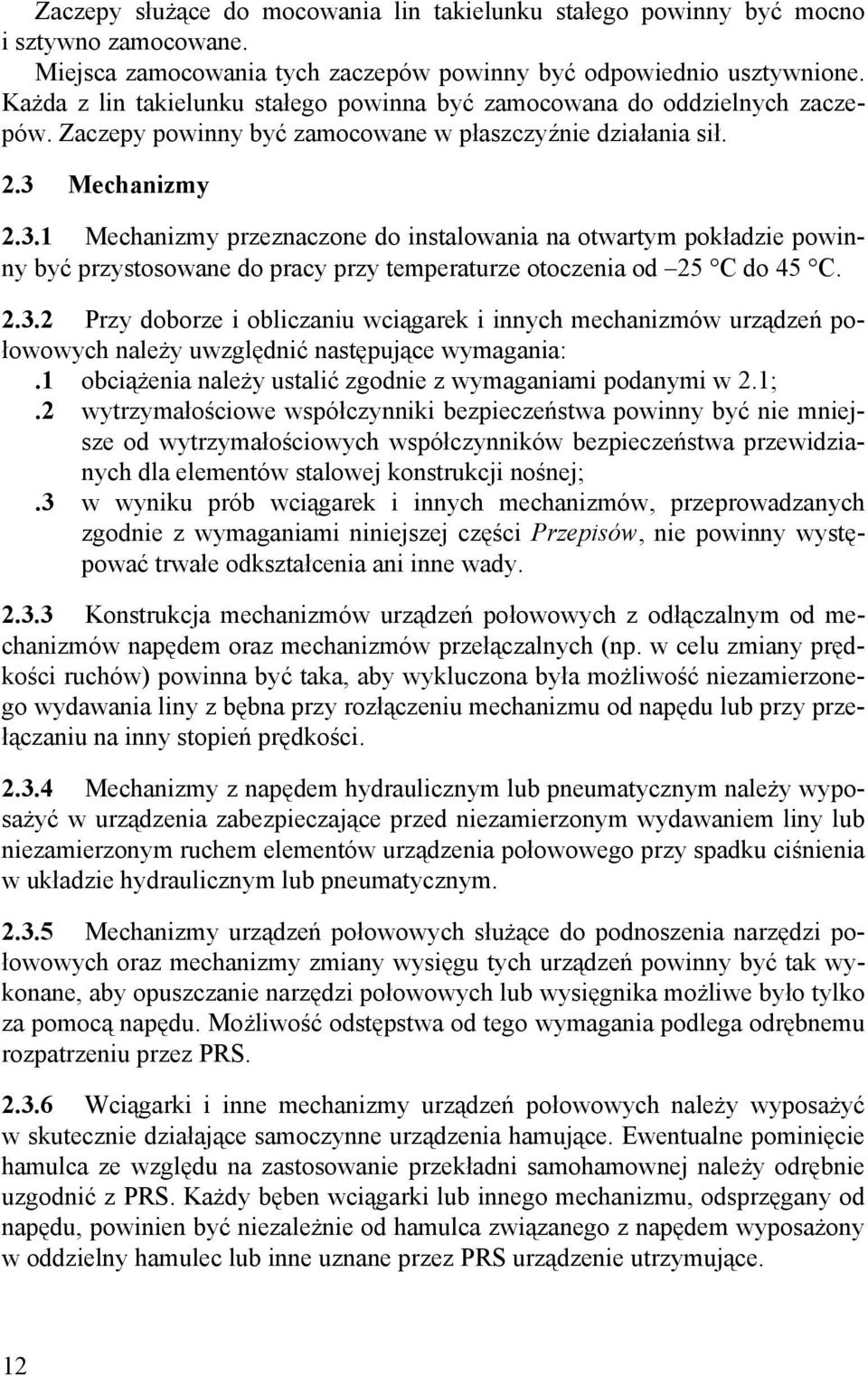 Mechanizmy 2.3.1 Mechanizmy przeznaczone do instalowania na otwartym pokładzie powinny być przystosowane do pracy przy temperaturze otoczenia od 25 C do 45 C. 2.3.2 Przy doborze i obliczaniu wciągarek i innych mechanizmów urządzeń połowowych należy uwzględnić następujące wymagania:.