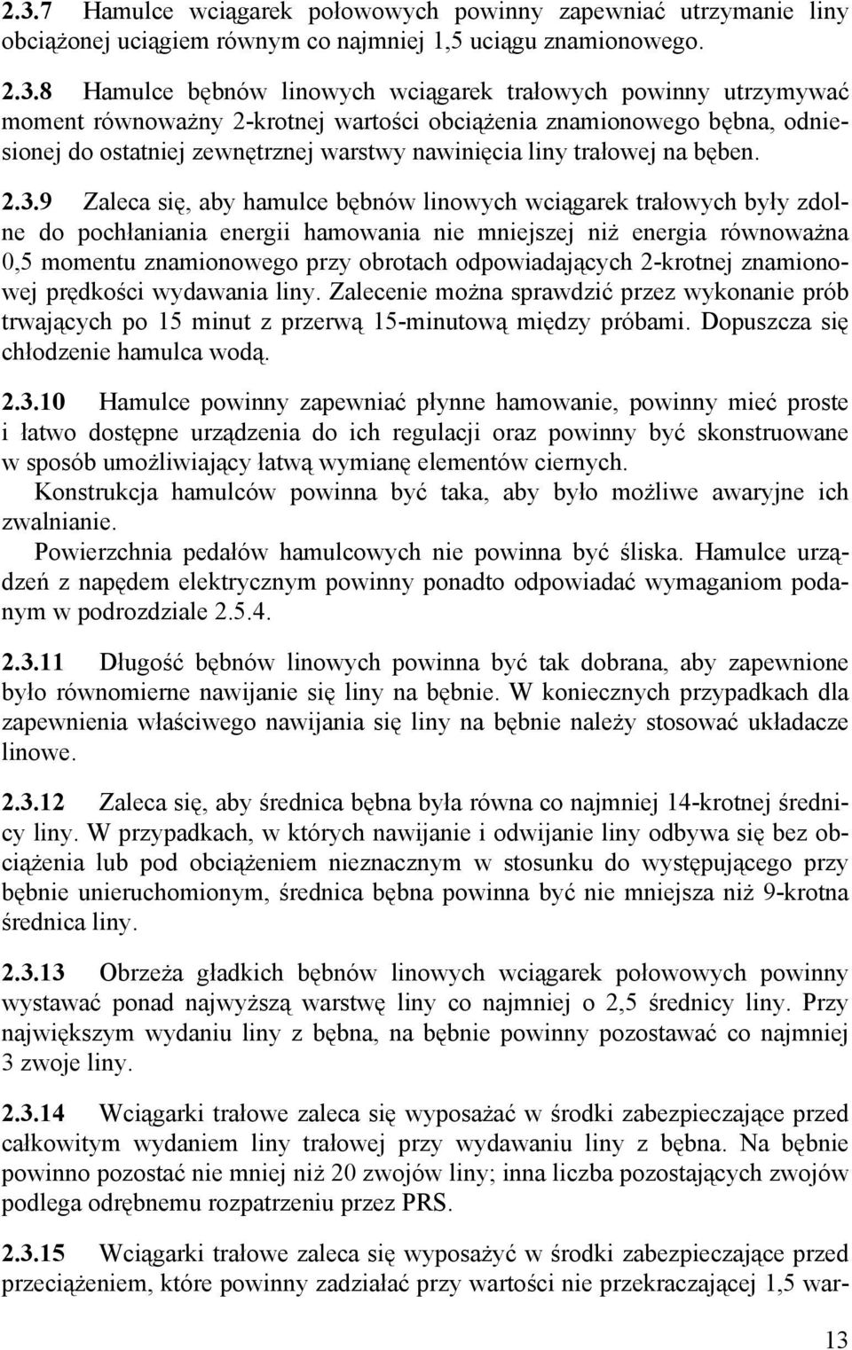 9 Zaleca się, aby hamulce bębnów linowych wciągarek trałowych były zdolne do pochłaniania energii hamowania nie mniejszej niż energia równoważna 0,5 momentu znamionowego przy obrotach odpowiadających