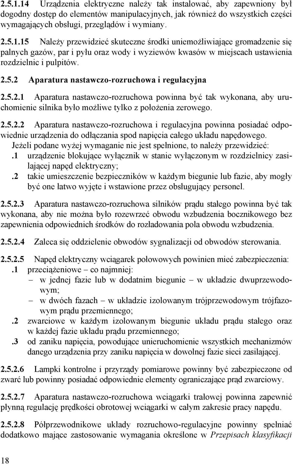 Jeżeli podane wyżej wymaganie nie jest spełnione, to należy przewidzieć:.1 urządzenie blokujące wyłącznik w stanie wyłączonym w rozdzielnicy zasilającej napęd elektryczny;.