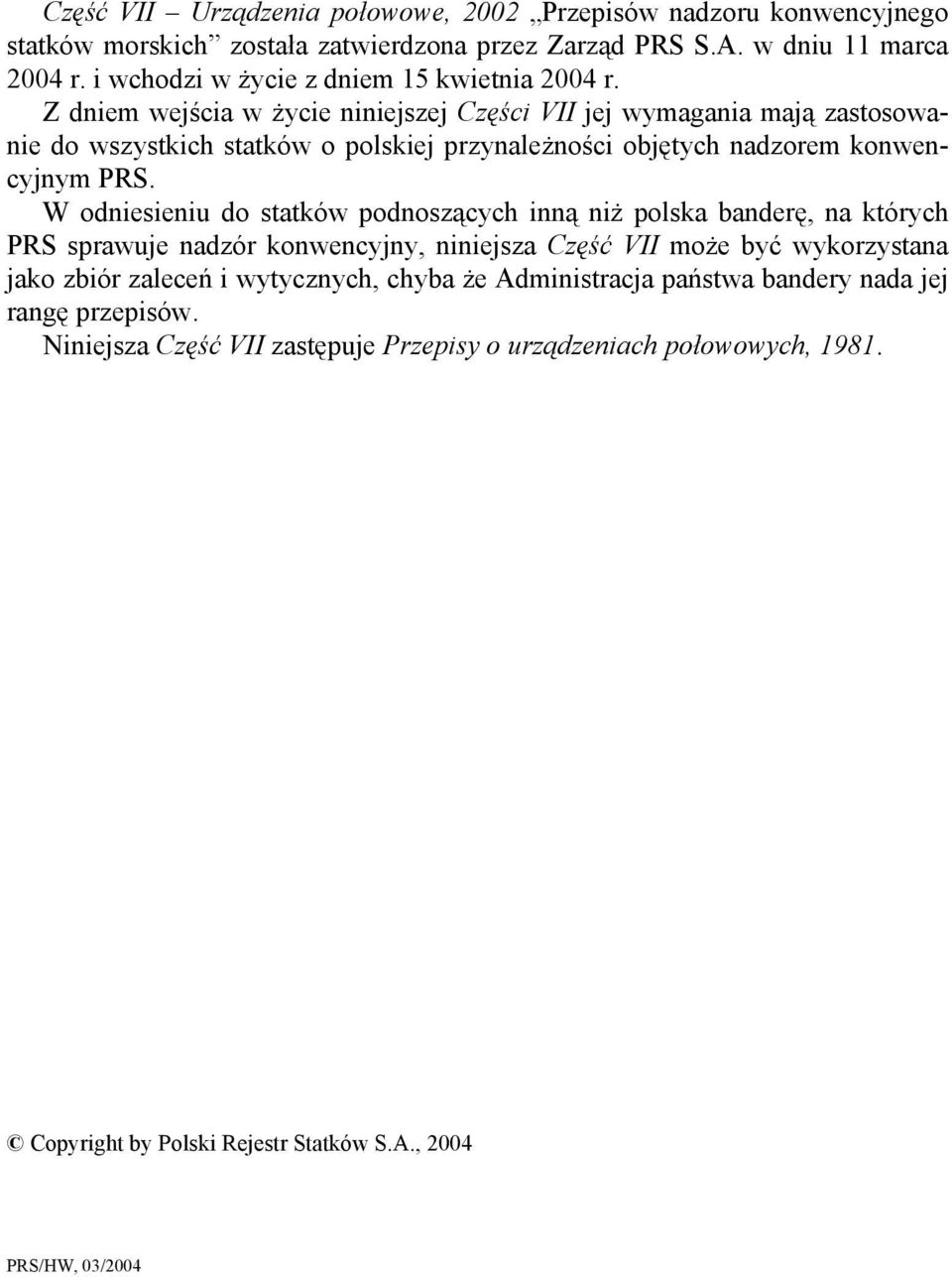 Z dniem wejścia w życie niniejszej Części VII jej wymagania mają zastosowanie do wszystkich statków o polskiej przynależności objętych nadzorem konwencyjnym PRS.