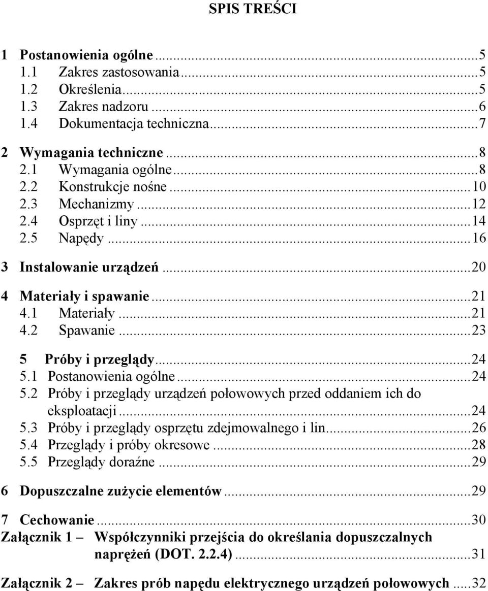 1 Postanowienia ogólne...24 5.2 Próby i przeglądy urządzeń połowowych przed oddaniem ich do eksploatacji...24 5.3 Próby i przeglądy osprzętu zdejmowalnego i lin...26 5.4 Przeglądy i próby okresowe.