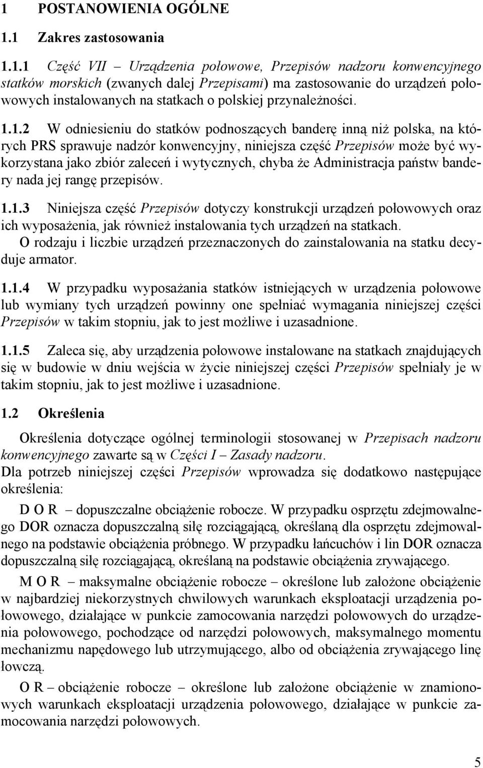 1.2 W odniesieniu do statków podnoszących banderę inną niż polska, na których PRS sprawuje nadzór konwencyjny, niniejsza część Przepisów może być wykorzystana jako zbiór zaleceń i wytycznych, chyba