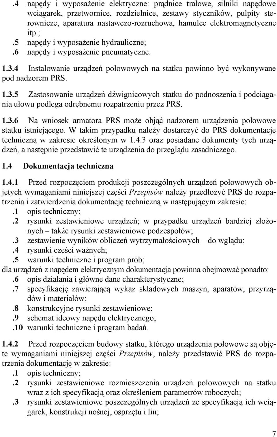 4 Instalowanie urządzeń połowowych na statku powinno być wykonywane pod nadzorem PRS. 1.3.