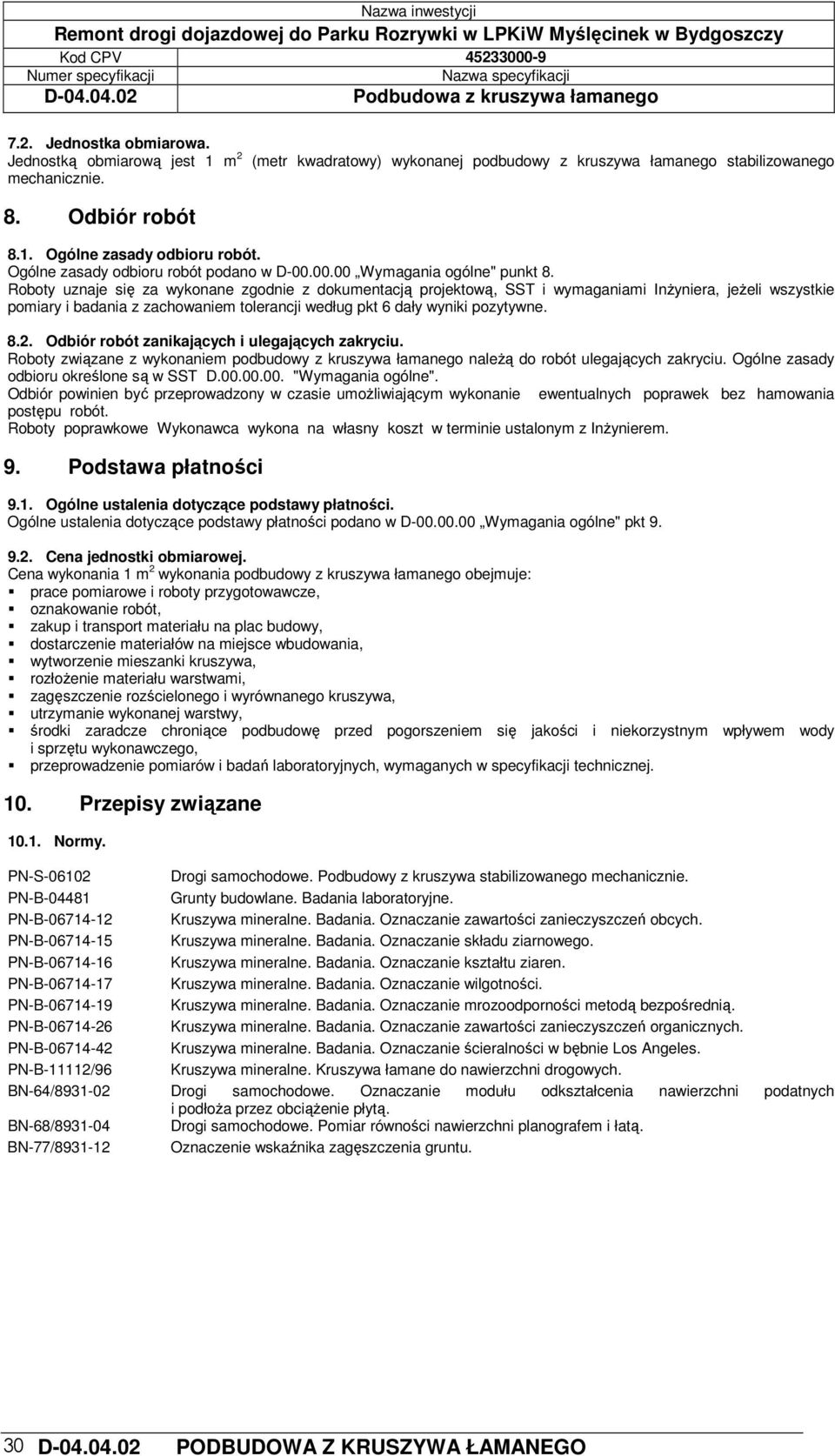 Roboty uznaje się za wykonane zgodnie z dokumentacją projektową, SST i wymaganiami Inżyniera, jeżeli wszystkie pomiary i badania z zachowaniem tolerancji według pkt 6 dały wyniki pozytywne. 8.2.