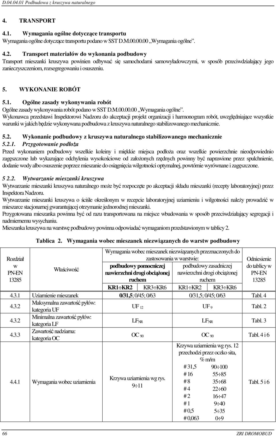 osuszeniu. 5. WYKONANIE ROBÓT 5.1. Ogólne zasady wykonywania robót Ogólne zasady wykonywania robót podano w SST D.M.00.00.00 Wymagania ogólne.