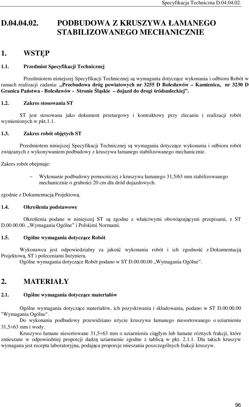 1. Przedmiot Specyfikacji Technicznej Przedmiotem niniejszej Specyfikacji Technicznej są wymagania dotyczące wykonania i odbioru Robót w ramach realizacji zadania: Przebudowa dróg powiatowych nr 3255