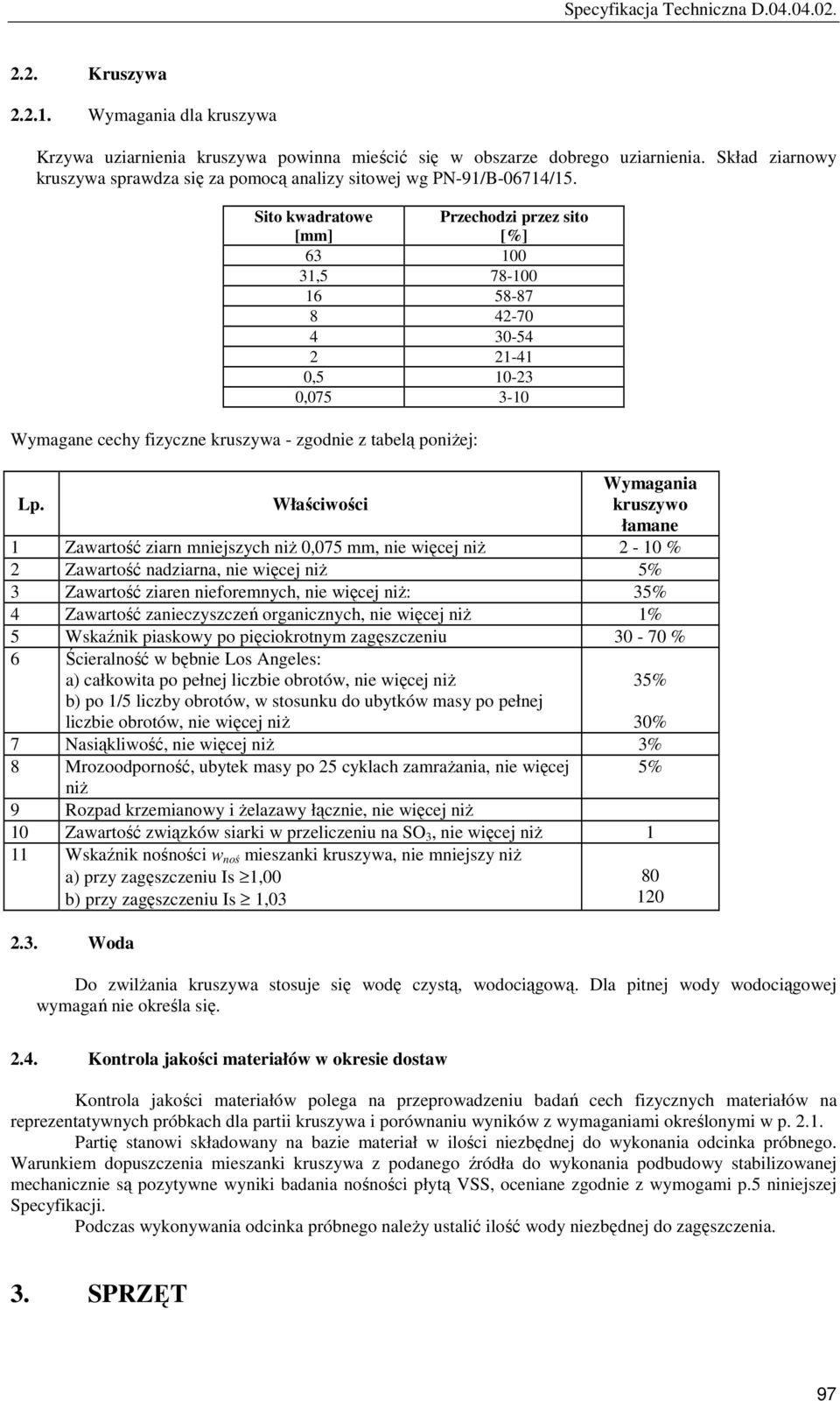 Właściwości Wymagania kruszywo łamane 1 Zawartość ziarn mniejszych niŝ 0,075 mm, nie więcej niŝ 2-10 % 2 Zawartość nadziarna, nie więcej niŝ 5% 3 Zawartość ziaren nieforemnych, nie więcej niŝ: 35% 4