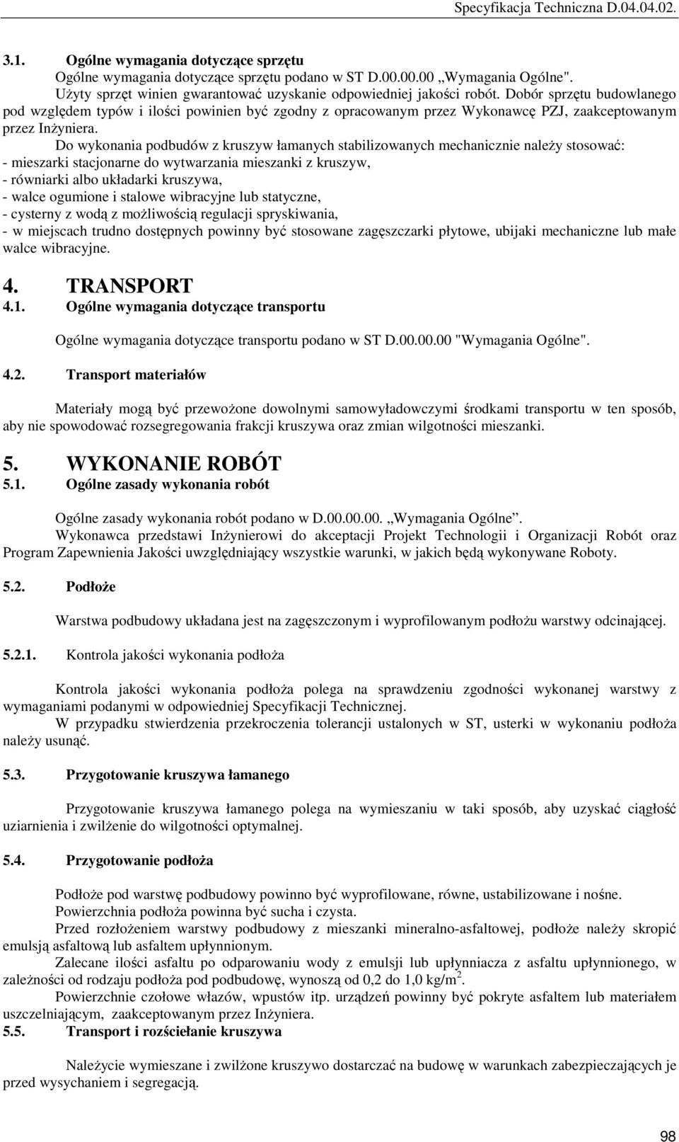 Do wykonania podbudów z kruszyw łamanych stabilizowanych mechanicznie naleŝy stosować: - mieszarki stacjonarne do wytwarzania mieszanki z kruszyw, - równiarki albo układarki kruszywa, - walce