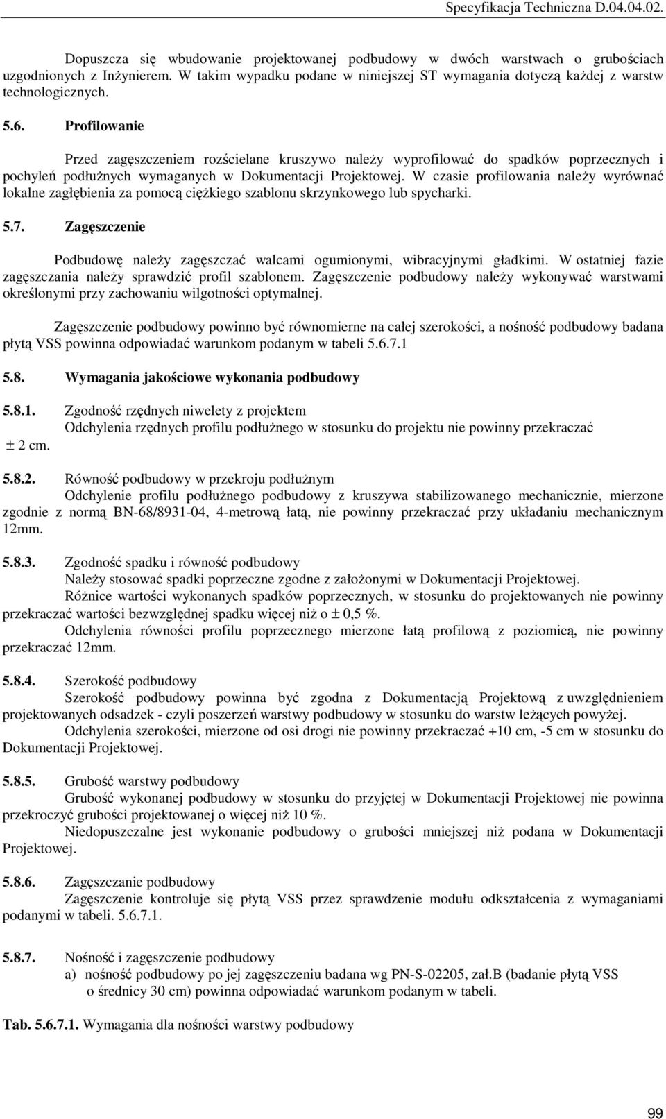 W czasie profilowania naleŝy wyrównać lokalne zagłębienia za pomocą cięŝkiego szablonu skrzynkowego lub spycharki. 5.7.