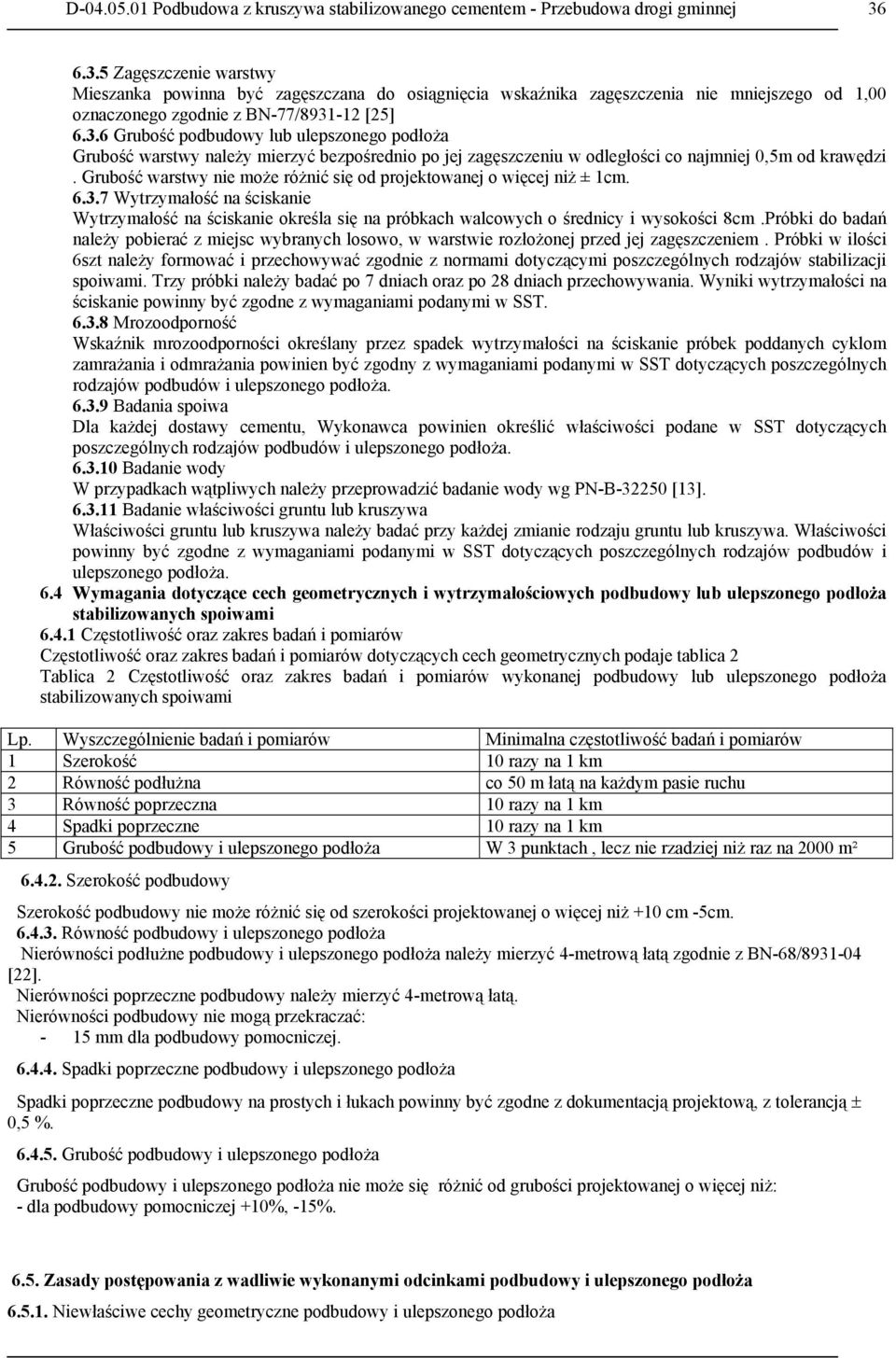 Grubość warstwy nie może różnić się od projektowanej o więcej niż ± 1cm. 6.3.7 Wytrzymałość na ściskanie Wytrzymałość na ściskanie określa się na próbkach walcowych o średnicy i wysokości 8cm.