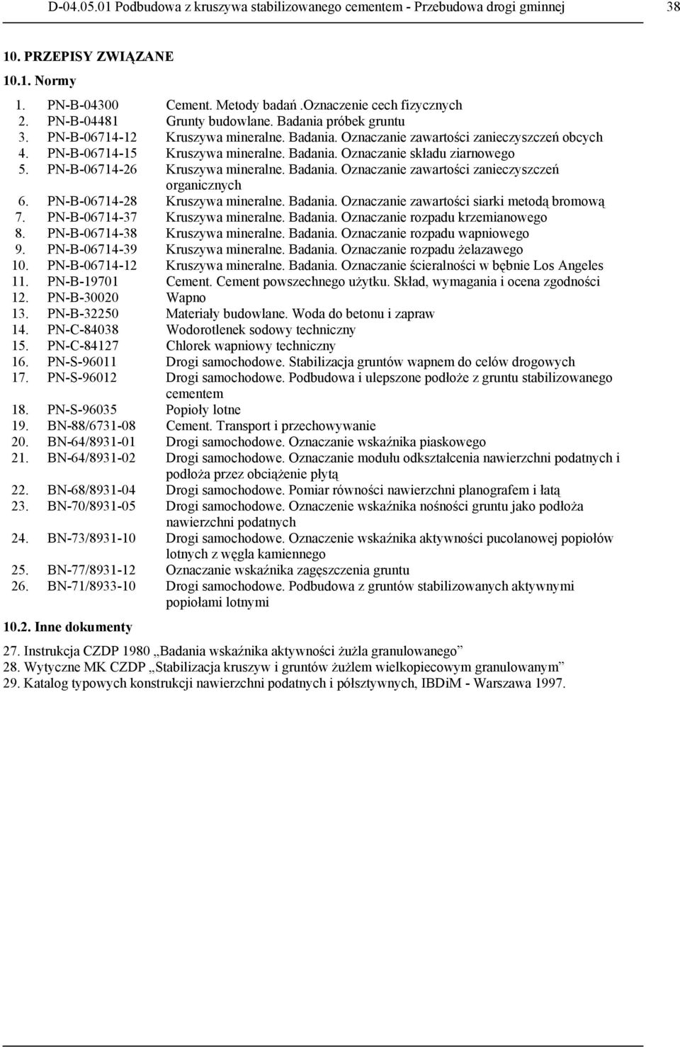 PN-B-06714-26 Kruszywa mineralne. Badania. Oznaczanie zawartości zanieczyszczeń organicznych 6. PN-B-06714-28 Kruszywa mineralne. Badania. Oznaczanie zawartości siarki metodą bromową 7.