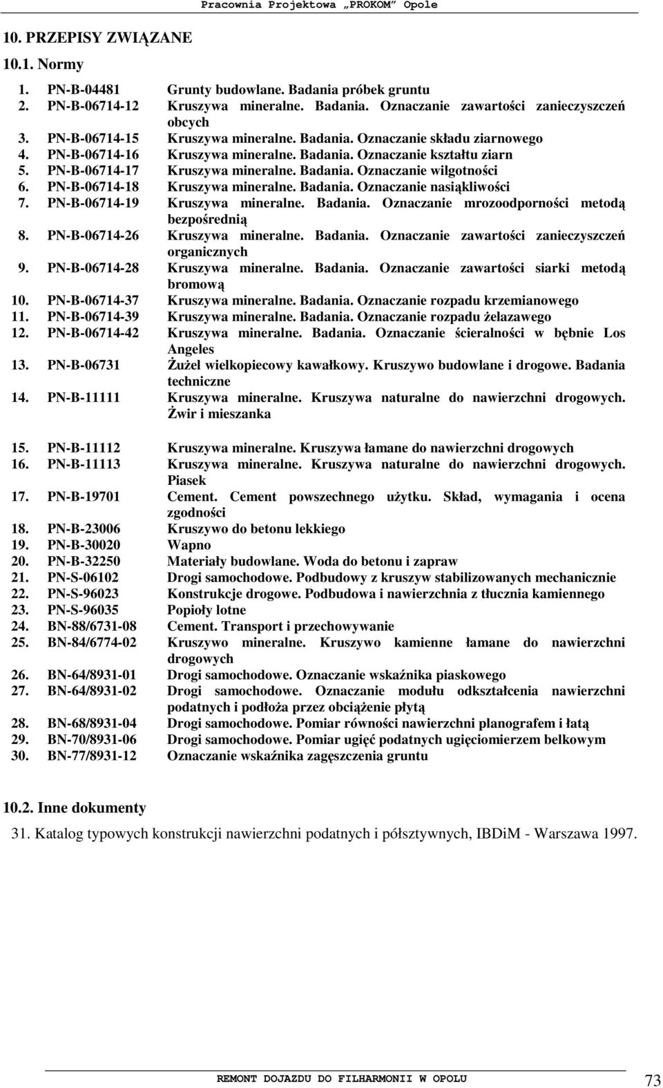 PN-B-06714-18 Kruszywa mineralne. Badania. Oznaczanie nasiąkliwości 7. PN-B-06714-19 Kruszywa mineralne. Badania. Oznaczanie mrozoodporności metodą bezpośrednią 8. PN-B-06714-26 Kruszywa mineralne.