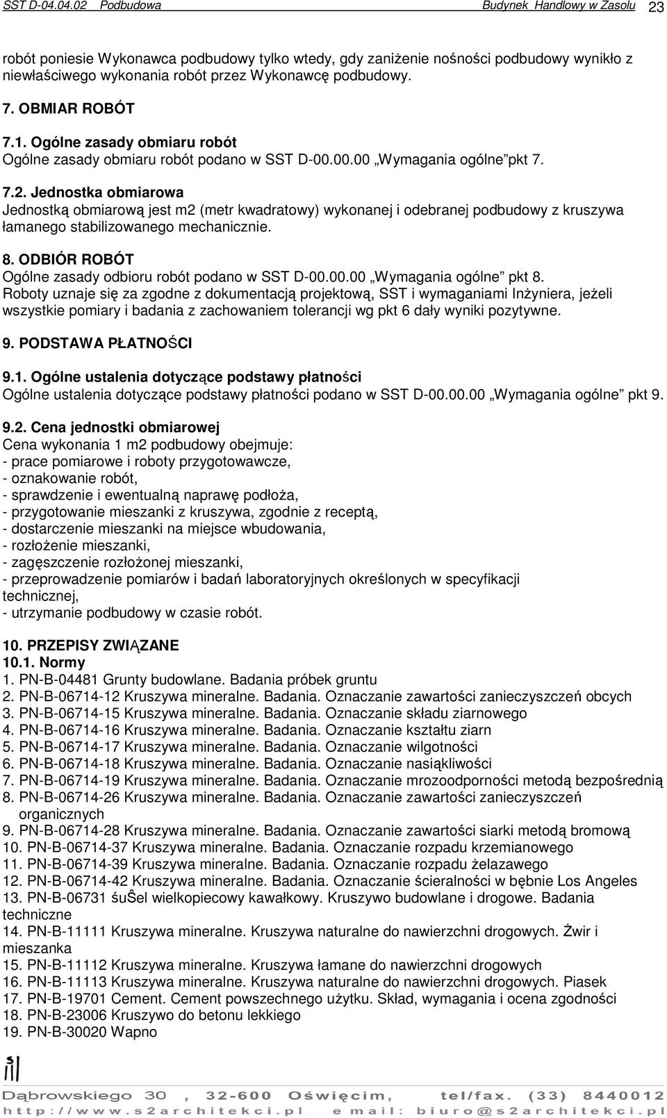 Jednostka obmiarowa Jednostką obmiarową jest m2 (metr kwadratowy) wykonanej i odebranej podbudowy z kruszywa łamanego stabilizowanego mechanicznie. 8.