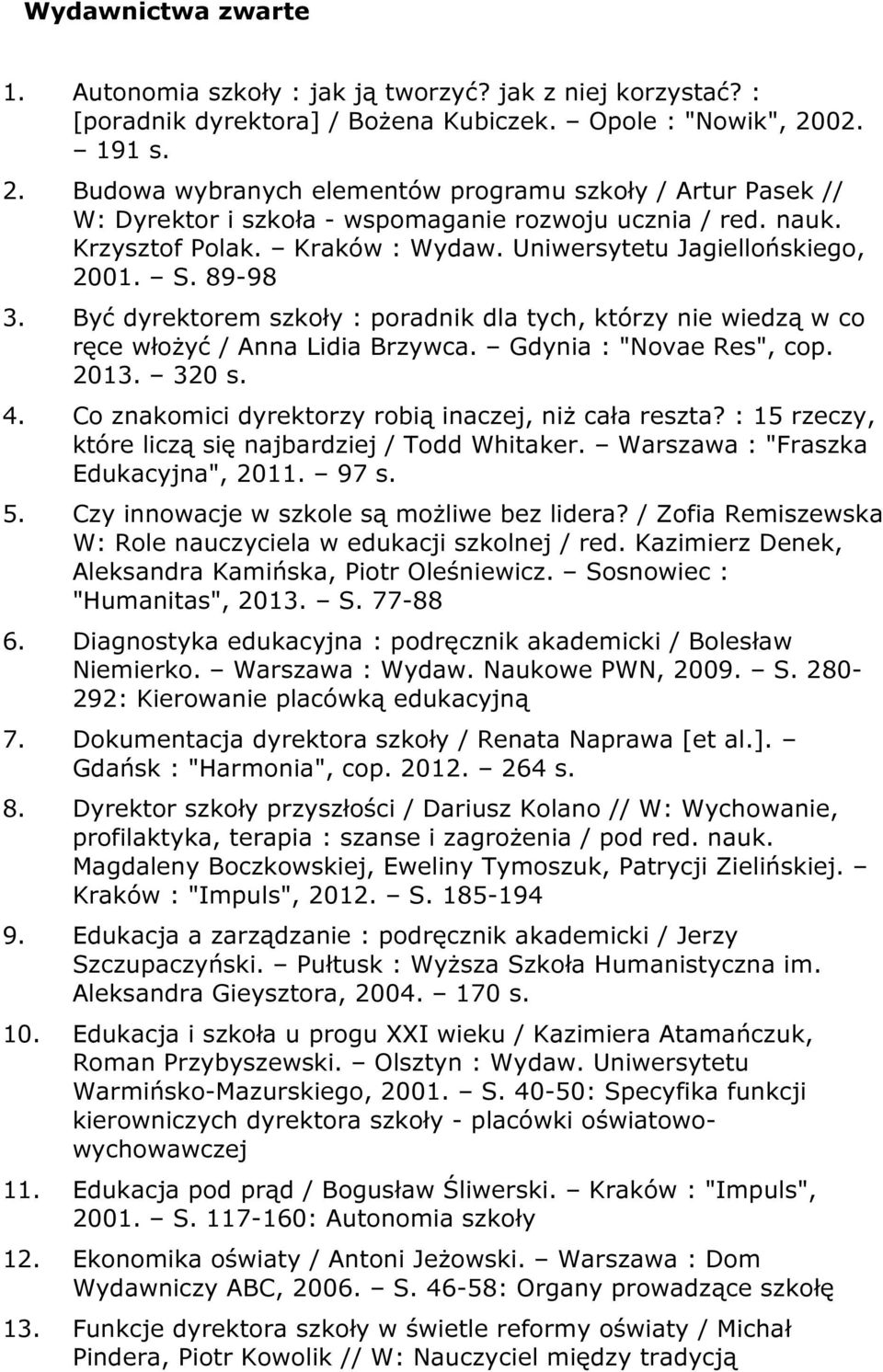 Uniwersytetu Jagiellońskiego, 2001. S. 89-98 3. Być dyrektorem szkoły : poradnik dla tych, którzy nie wiedzą w co ręce włożyć / Anna Lidia Brzywca. Gdynia : "Novae Res", cop. 2013. 320 s. 4.