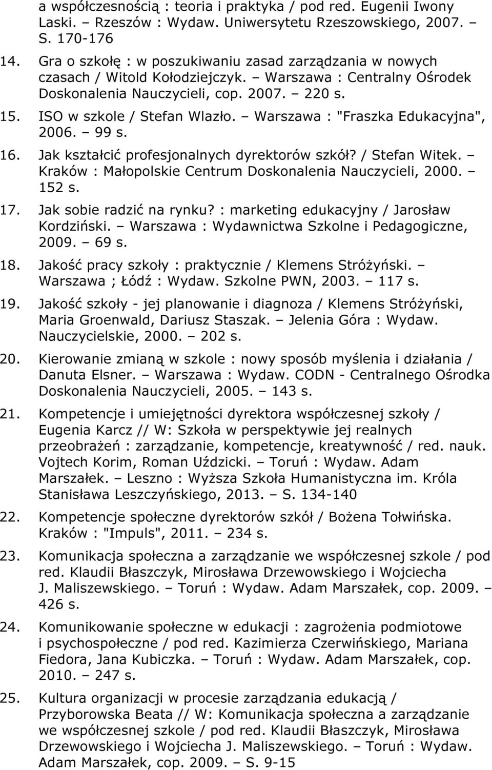 Warszawa : "Fraszka Edukacyjna", 2006. 99 s. 16. Jak kształcić profesjonalnych dyrektorów szkół? / Stefan Witek. Kraków : Małopolskie Centrum Doskonalenia Nauczycieli, 2000. 152 s. 17.