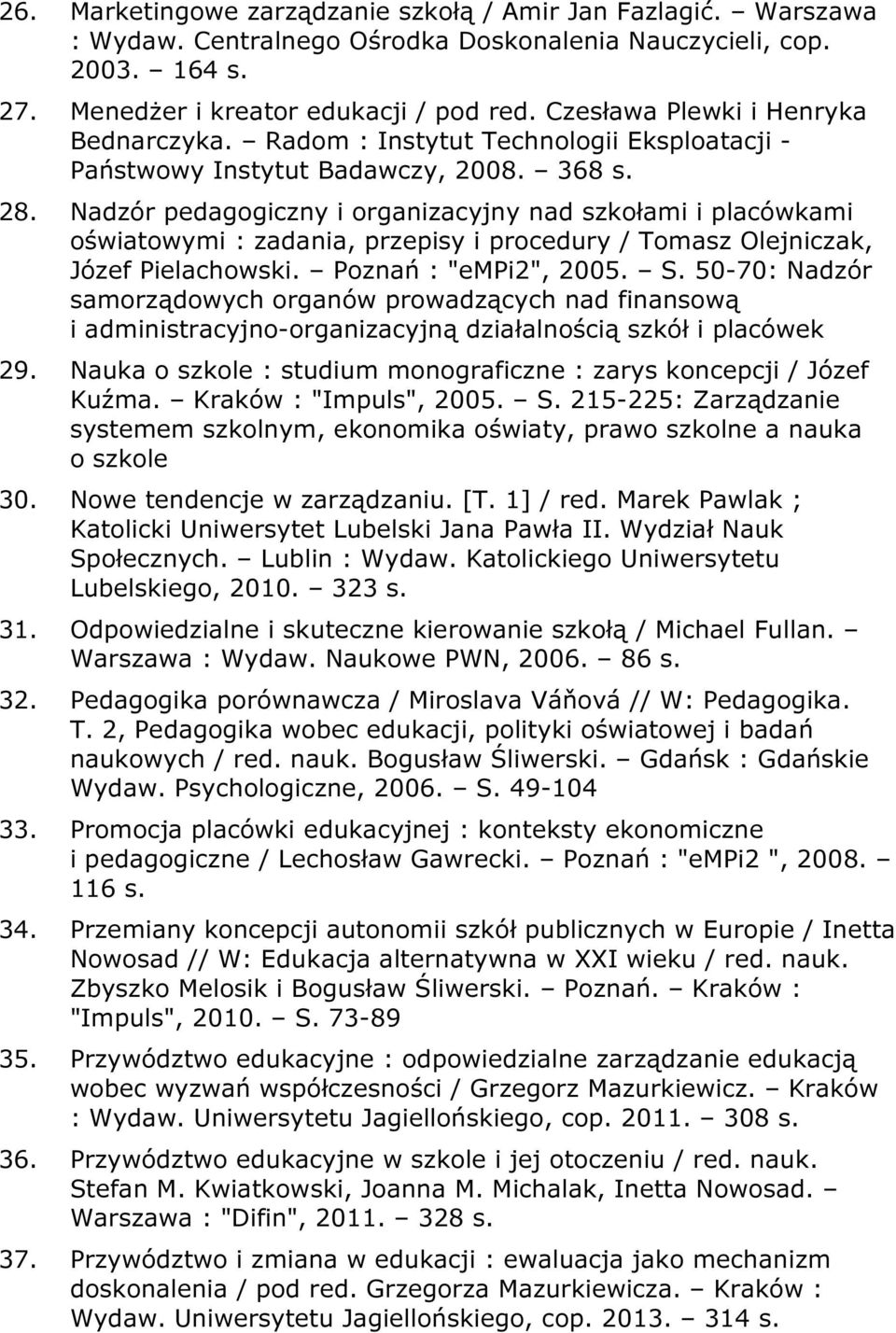 Nadzór pedagogiczny i organizacyjny nad szkołami i placówkami oświatowymi : zadania, przepisy i procedury / Tomasz Olejniczak, Józef Pielachowski. Poznań : "empi2", 2005. S.