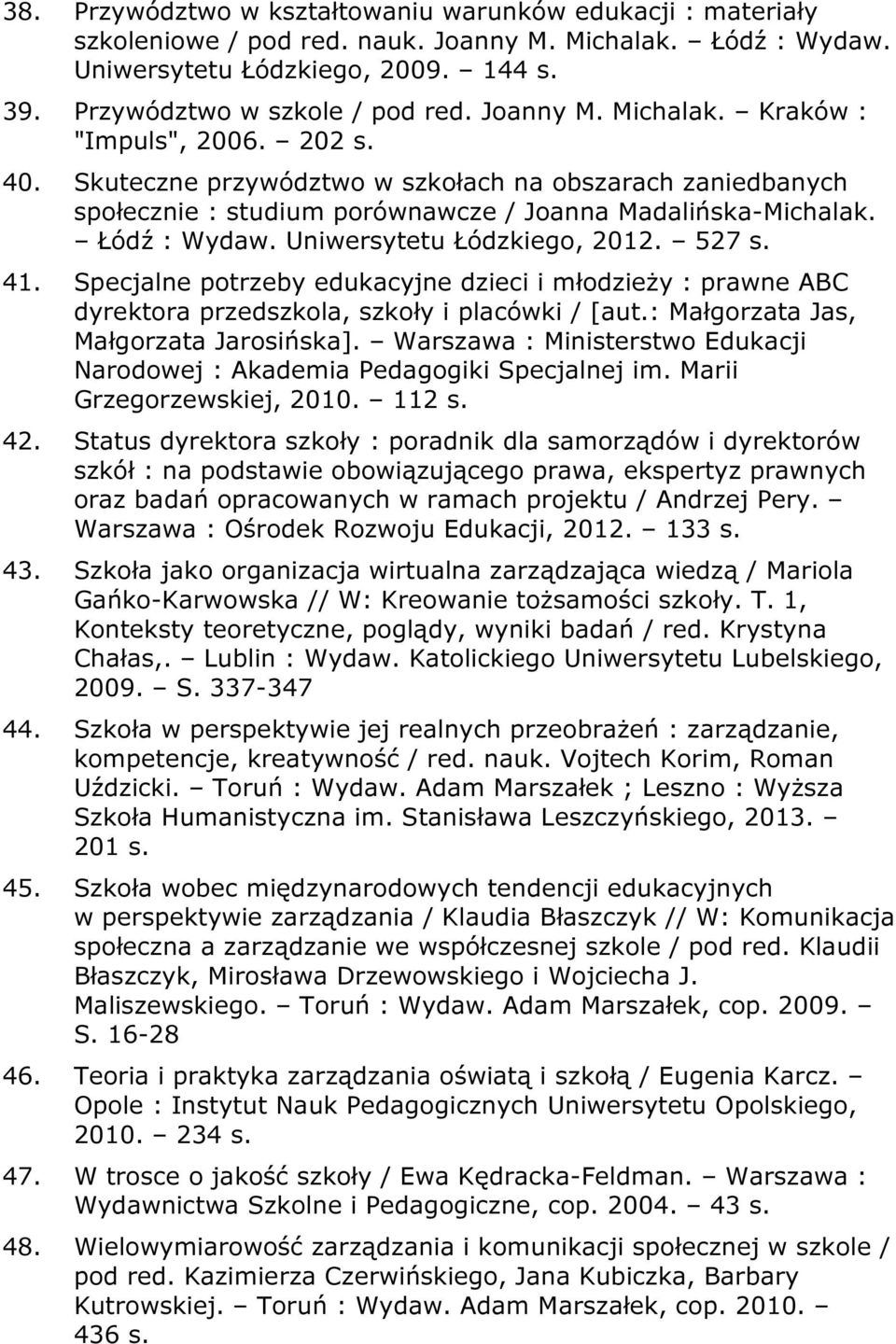 Uniwersytetu Łódzkiego, 2012. 527 s. 41. Specjalne potrzeby edukacyjne dzieci i młodzieży : prawne ABC dyrektora przedszkola, szkoły i placówki / [aut.: Małgorzata Jas, Małgorzata Jarosińska].