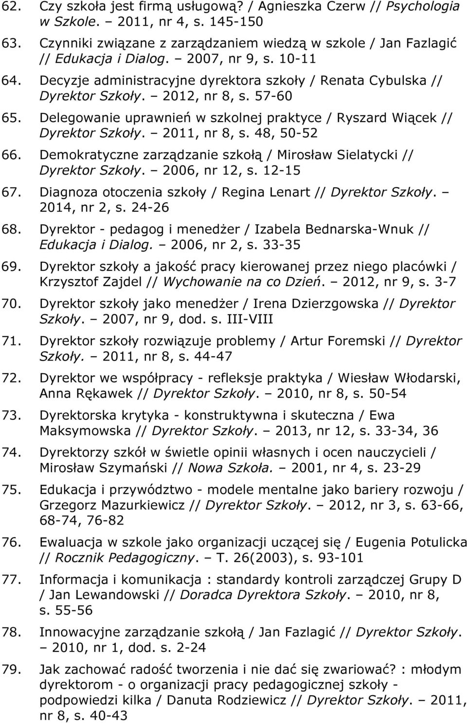 Delegowanie uprawnień w szkolnej praktyce / Ryszard Wiącek // Dyrektor Szkoły. 2011, nr 8, s. 48, 50-52 66. Demokratyczne zarządzanie szkołą / Mirosław Sielatycki // Dyrektor Szkoły. 2006, nr 12, s.