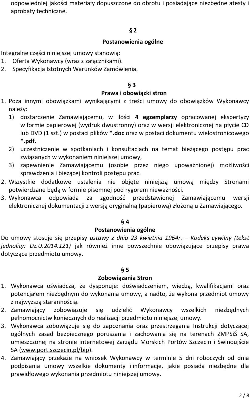 Poza innymi obowiązkami wynikającymi z treści umowy do obowiązków Wykonawcy należy: 1) dostarczenie Zamawiającemu, w ilości 4 egzemplarzy opracowanej ekspertyzy w formie papierowej (wydruk
