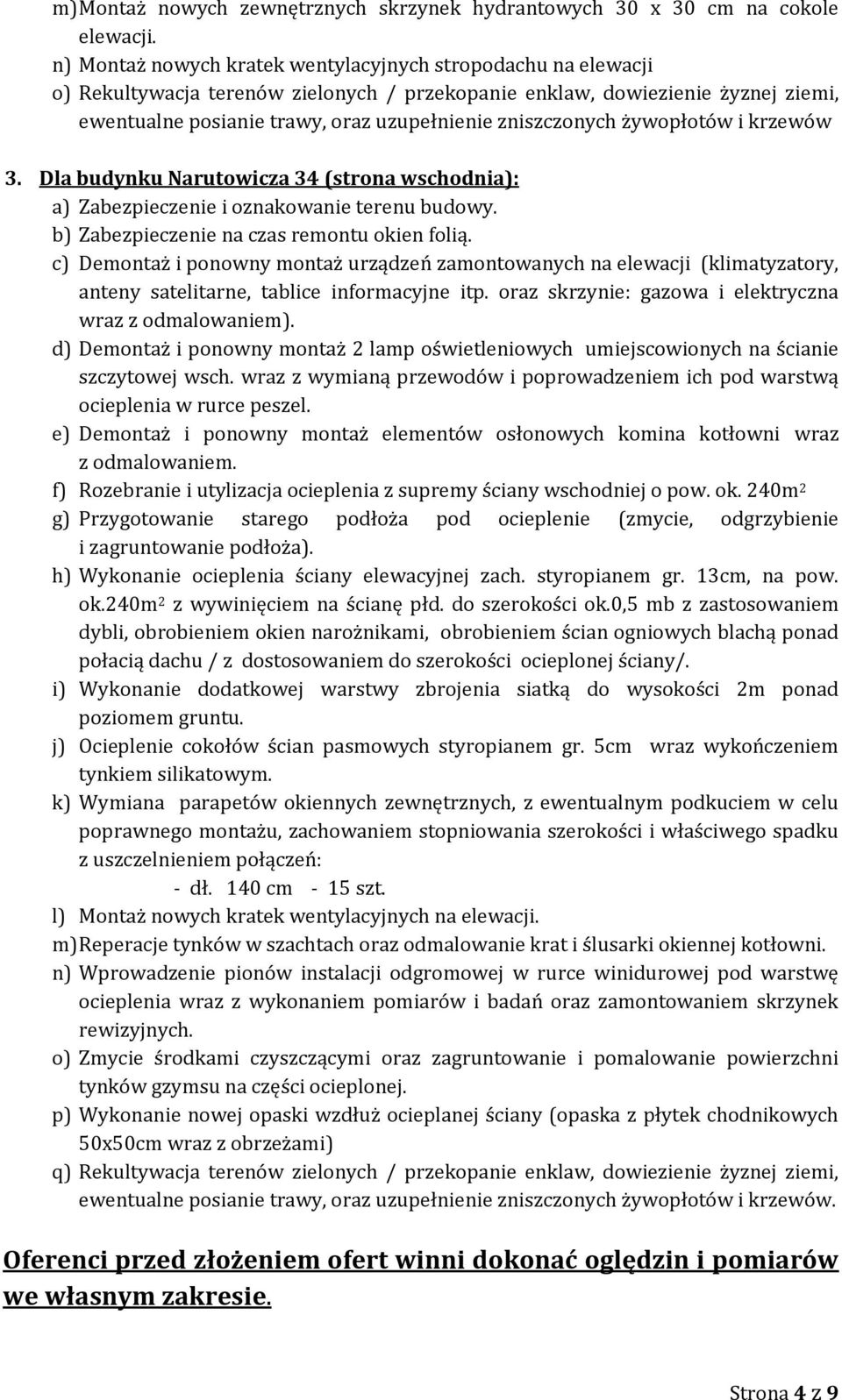 zniszczonych żywopłotów i krzewów 3. Dla budynku Narutowicza 34 (strona wschodnia): a) Zabezpieczenie i oznakowanie terenu budowy. b) Zabezpieczenie na czas remontu okien folią.