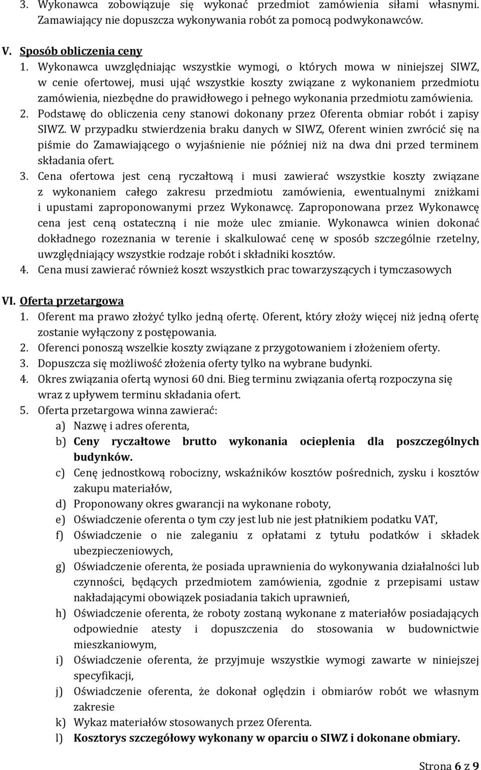 pełnego wykonania przedmiotu zamówienia. 2. Podstawę do obliczenia ceny stanowi dokonany przez Oferenta obmiar robót i zapisy SIWZ.