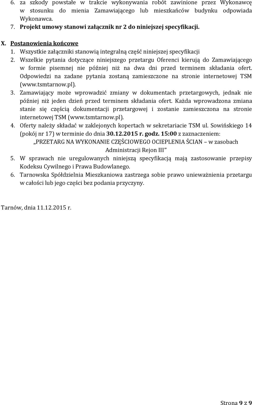 Wszelkie pytania dotyczące niniejszego przetargu Oferenci kierują do Zamawiającego w formie pisemnej nie później niż na dwa dni przed terminem składania ofert.