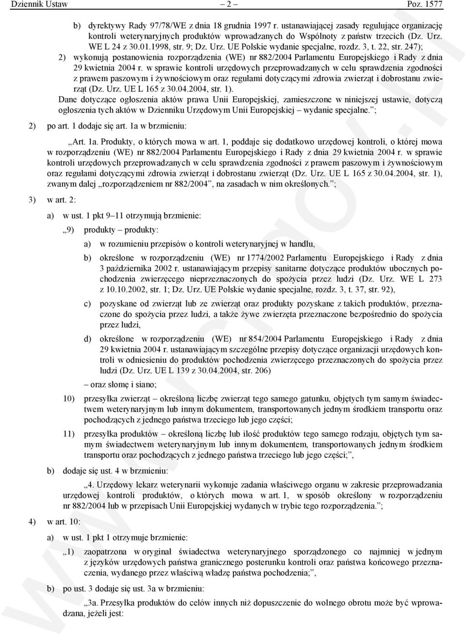 3, t. 22, str. 247); 2) wykonują postanowienia rozporządzenia (WE) nr 882/2004 Parlamentu Europejskiego i Rady z dnia 29 kwietnia 2004 r.