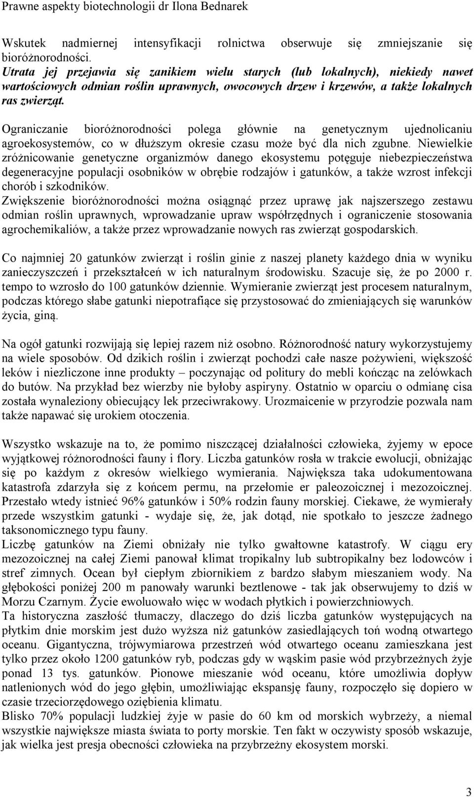 Ograniczanie bioróżnorodności polega głównie na genetycznym ujednolicaniu agroekosystemów, co w dłuższym okresie czasu może być dla nich zgubne.