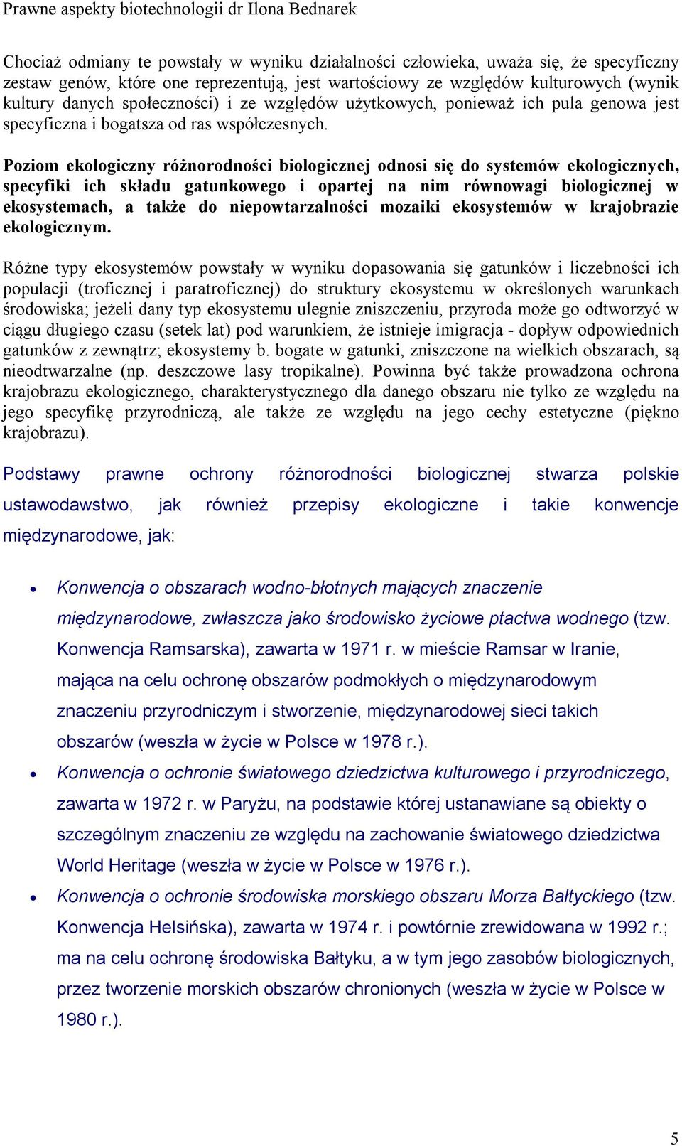 Poziom ekologiczny różnorodności biologicznej odnosi się do systemów ekologicznych, specyfiki ich składu gatunkowego i opartej na nim równowagi biologicznej w ekosystemach, a także do