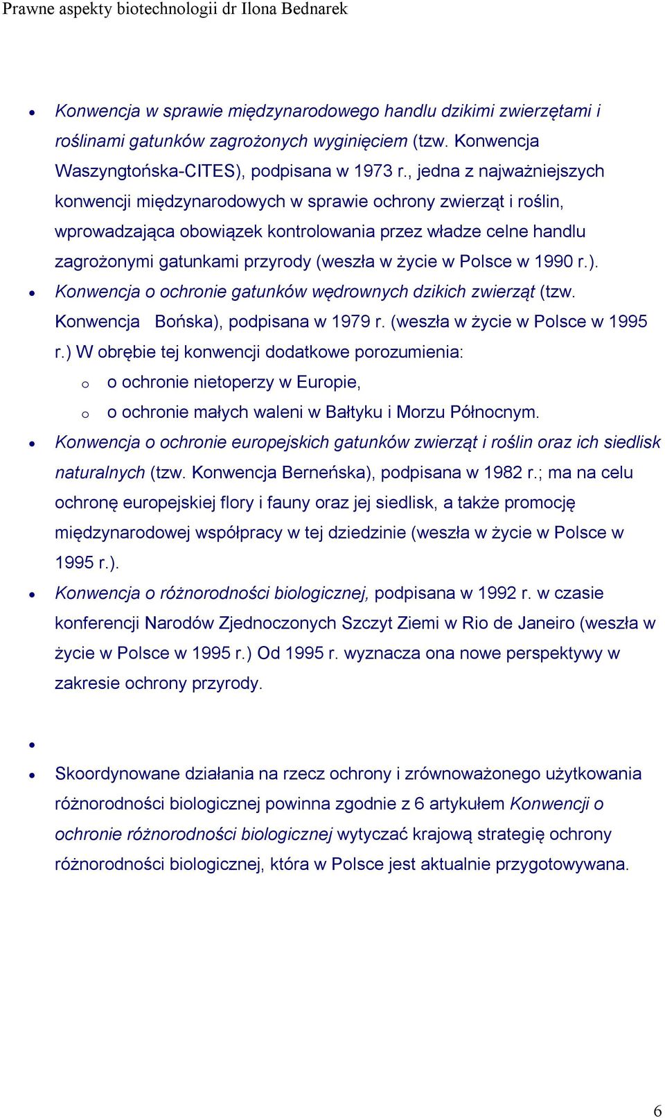 życie w Polsce w 1990 r.). Konwencja o ochronie gatunków wędrownych dzikich zwierząt (tzw. Konwencja Bońska), podpisana w 1979 r. (weszła w życie w Polsce w 1995 r.