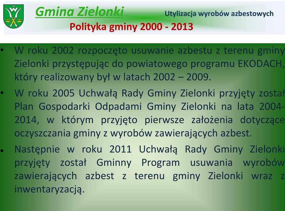 W roku 2005 Uchwałą Rady Gminy Zielonki przyjęty został Plan Gospodarki Odpadami Gminy Zielonki na lata 2004-2014, w którym przyjęto